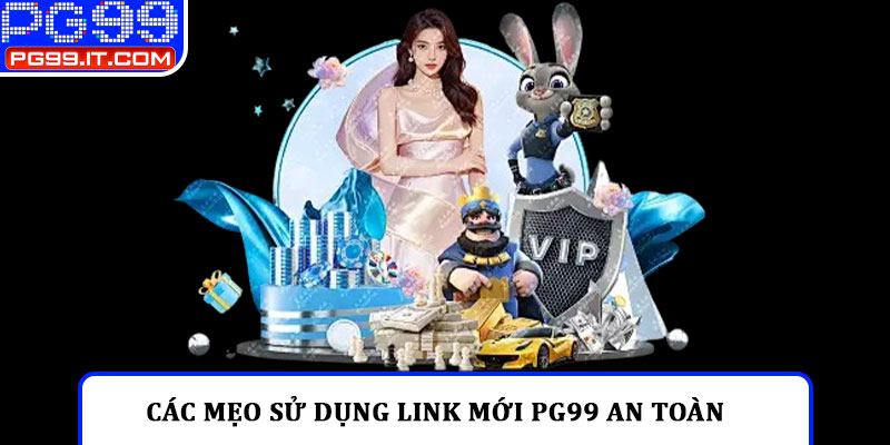Các mẹo sử dụng link mới PG99 an toàn